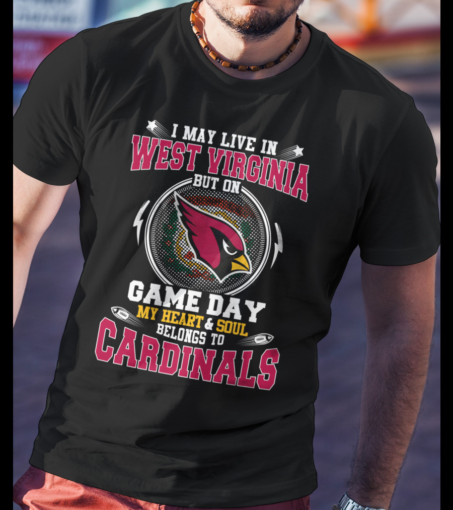 I May Live In West Virginia But On Game Day My Heart & Soul Belongs To Cardinals T-Shirt