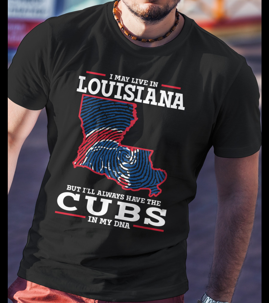 I May Live In Louisiana But I'll Always Have The Cubs In My DNA T-Shirt