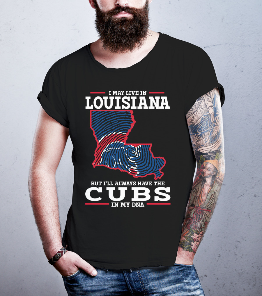 I May Live In Louisiana But I'll Always Have The Cubs In My DNA T-Shirt