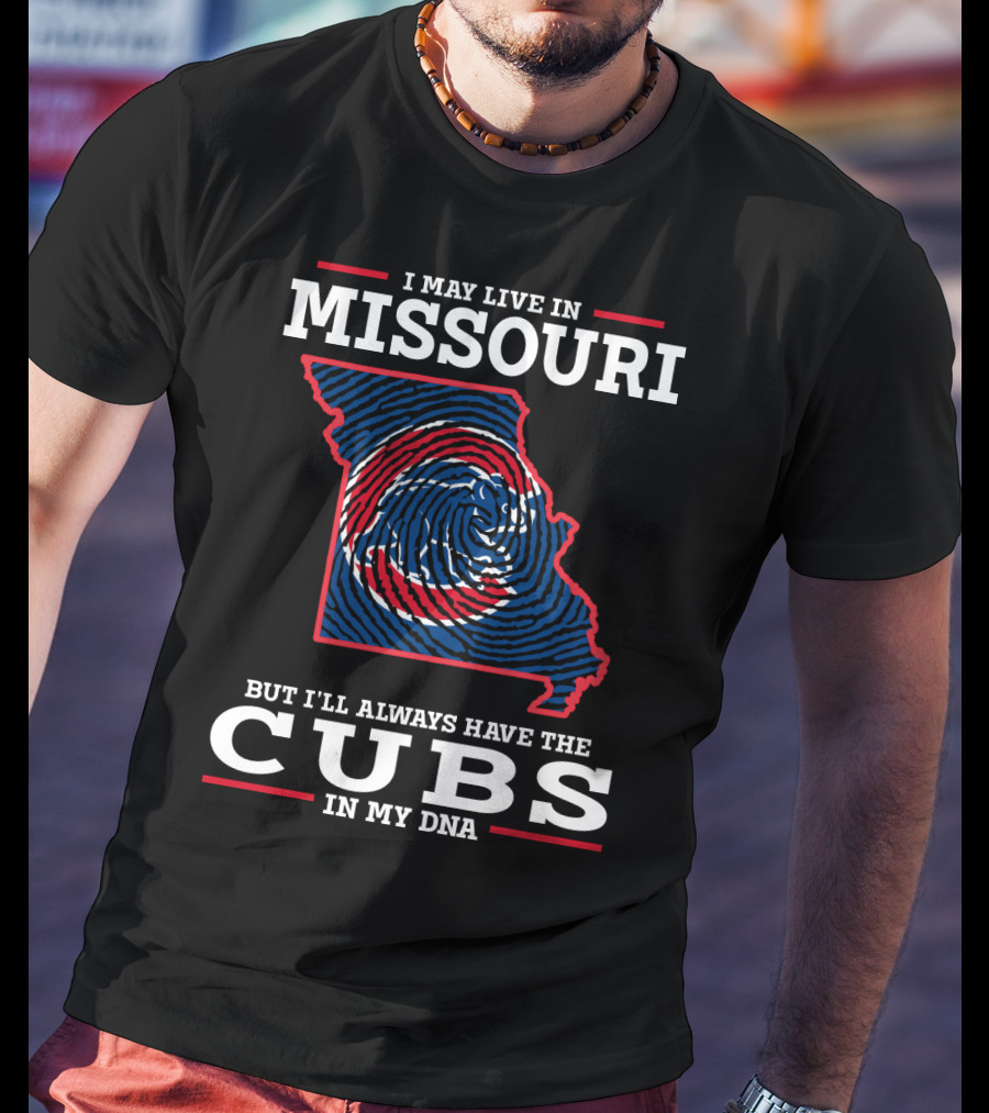 I May Live IN Missouri But I'll Always Have The Cubs IN My Dna T-Shirt