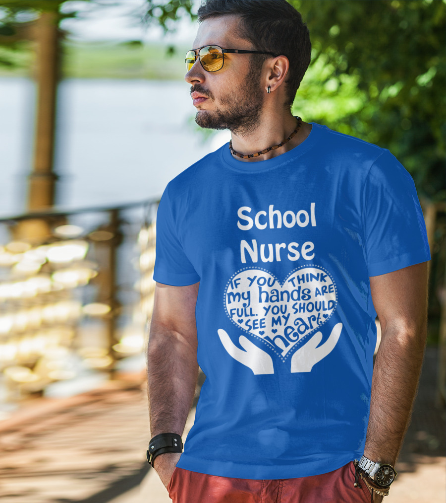 School Nurse Heart Hands Full See My Heart Compassion Message T-Shirt