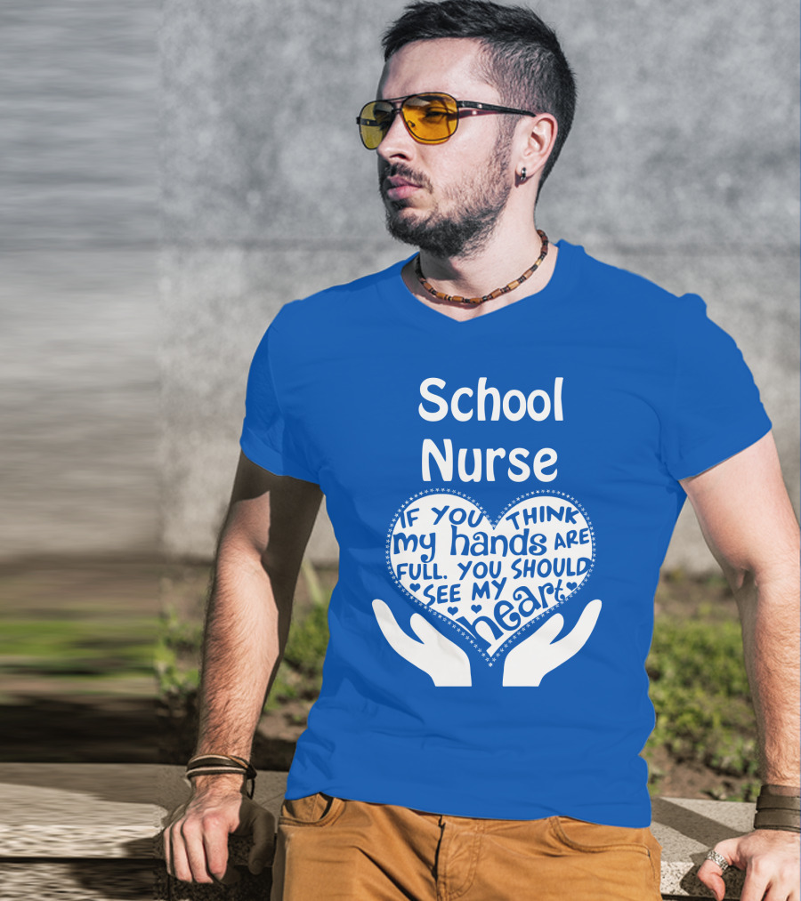 School Nurse Heart Hands Full See My Heart Compassion Message T-Shirt