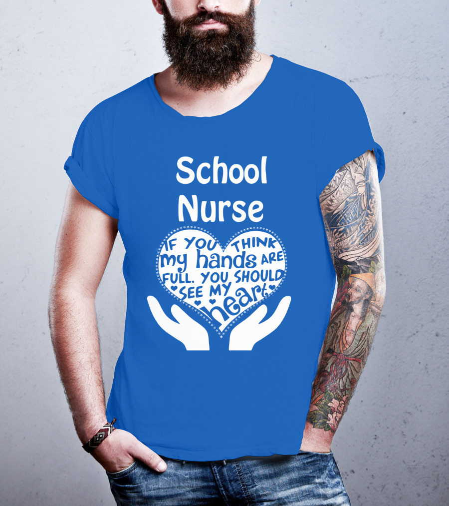 School Nurse Heart Hands Full See My Heart Compassion Message T-Shirt