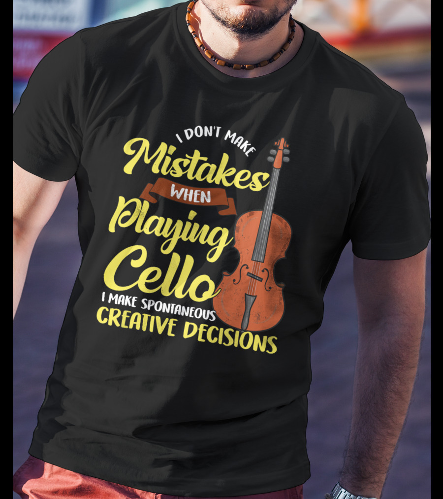 I Don't Make Mistakes When Playing Cello I Make Spontaneous Creative Decisions T-Shirt
