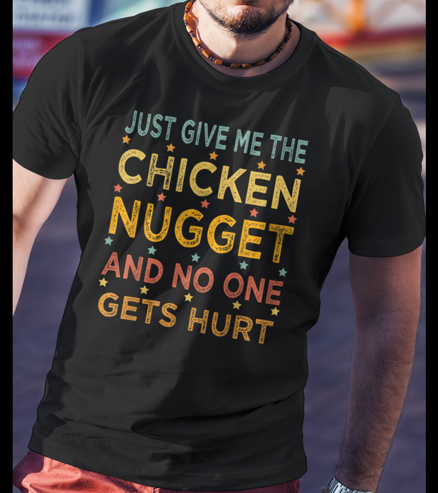 Just Give ME The Chicken Nugget And No One Gets Hurt T-Shirt