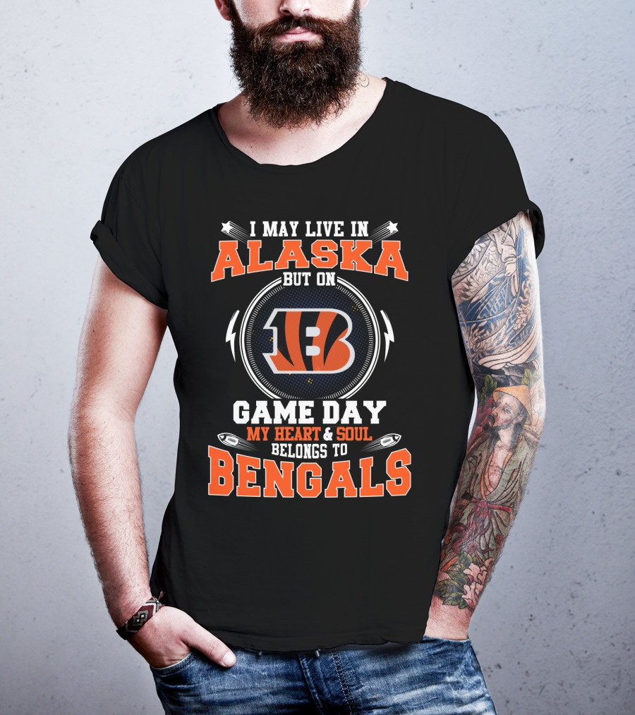 I May Live In Alaska But On Game Day My Heart And Soul Belongs To Bengals T-Shirt