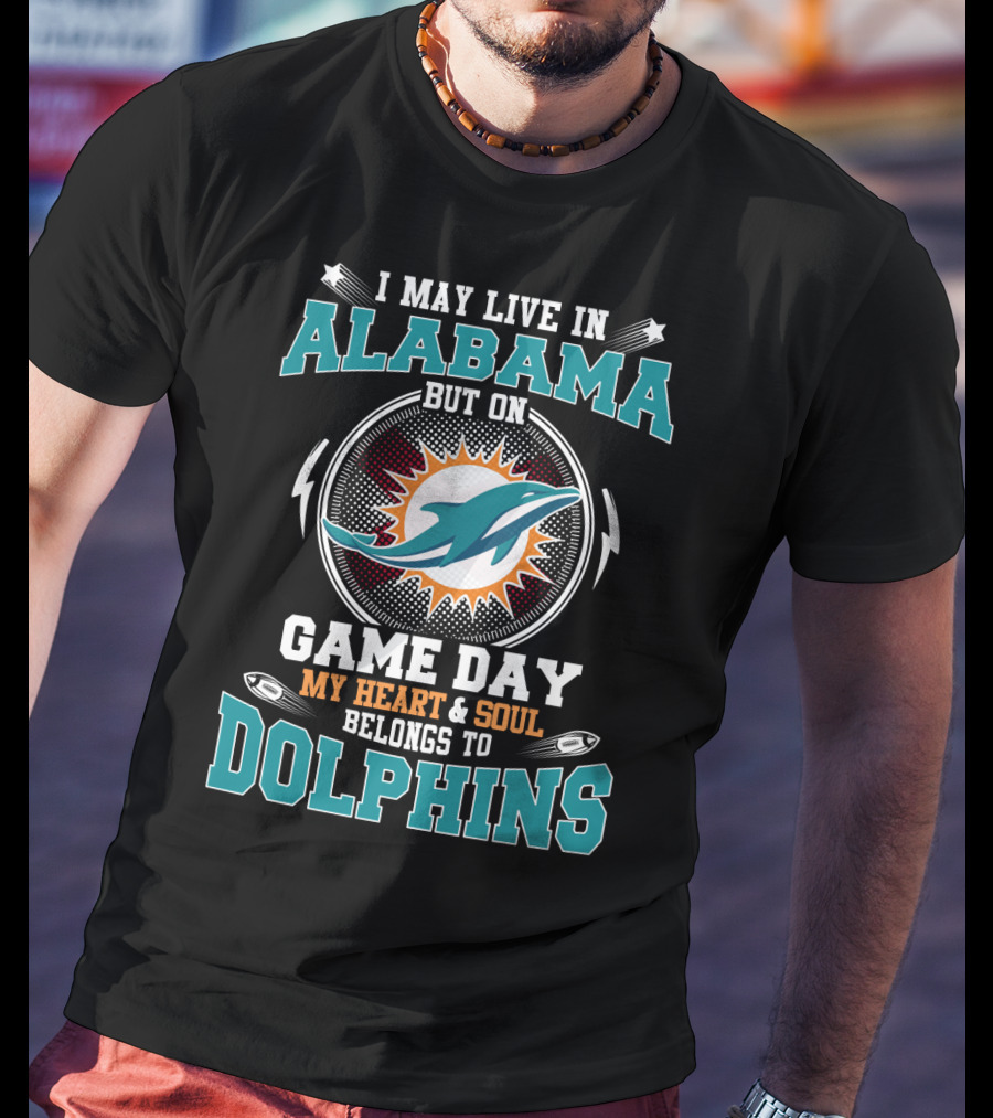 I May Live In Alabama But On Game Day My Heart And Soul Belongs To Dolphins T-Shirt