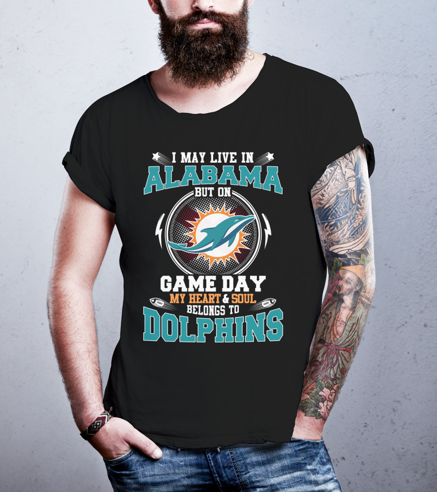 I May Live In Alabama But On Game Day My Heart And Soul Belongs To Dolphins T-Shirt