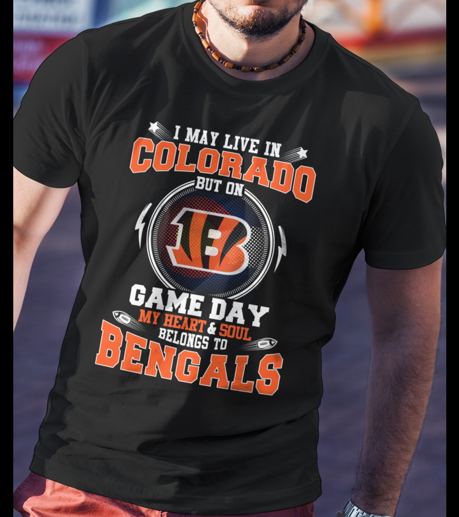 I May Live In Colorado But On Game Day My Heart And Soul Belongs To Bengals T-Shirt
