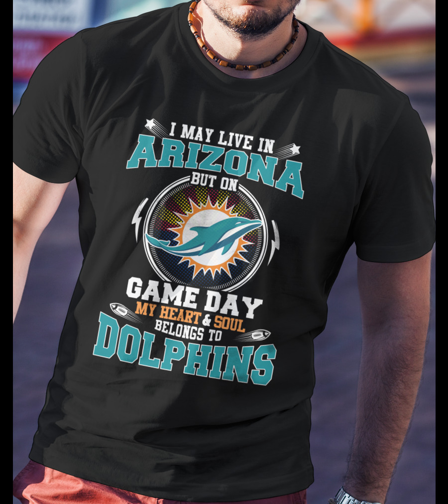 I May Live IN Arizona But On Game Day My Heart And Soul Belongs To Dolphins T-Shirt
