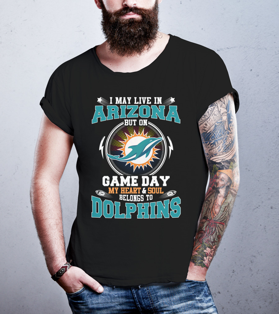 I May Live IN Arizona But On Game Day My Heart And Soul Belongs To Dolphins T-Shirt