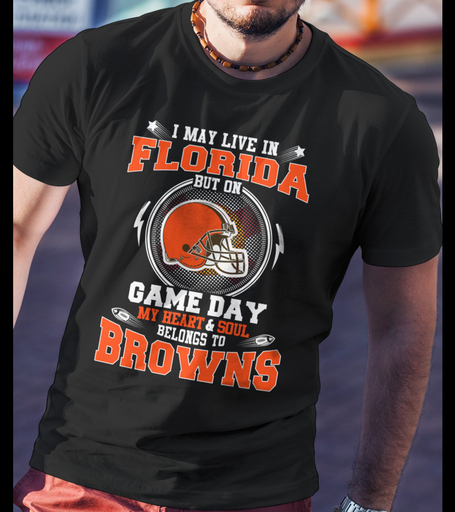 I May Live In Florida But On Game Day My Heart & Soul Belongs To Browns T-Shirt