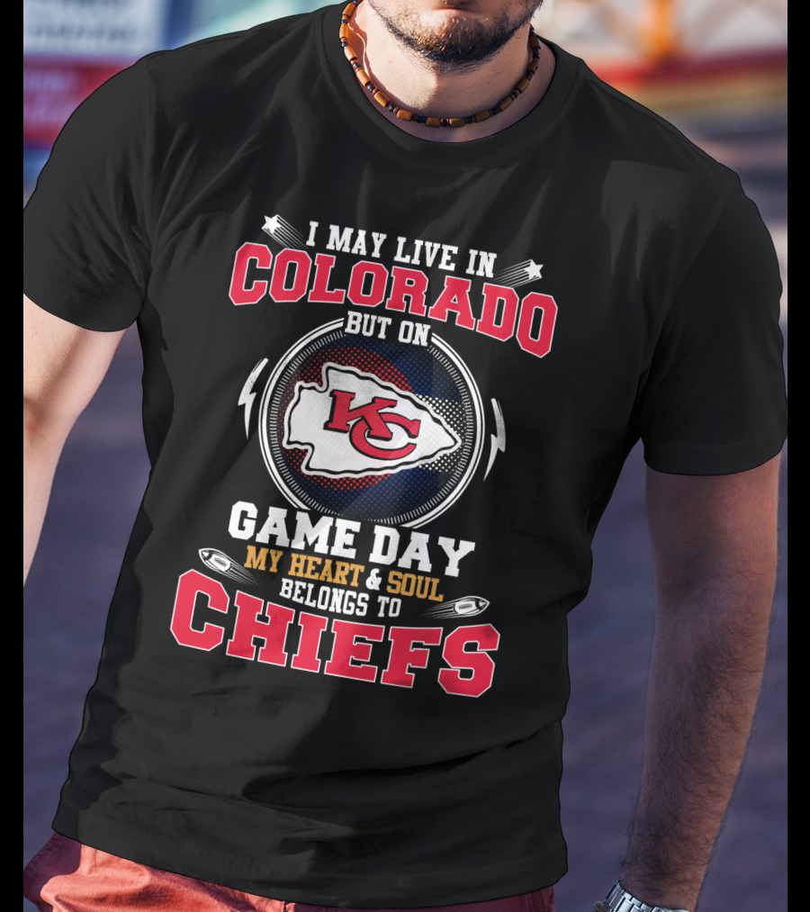 I May Live In Colorado But On Game Day My Heart And Soul Belongs To Chiefs T-Shirt