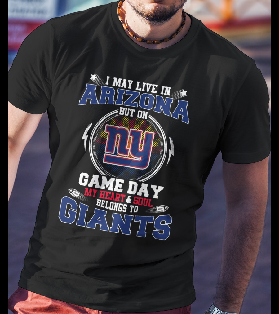 I May Live In Arizona But On Game Day My Heart And Soul Belongs To Giants NY T-Shirt