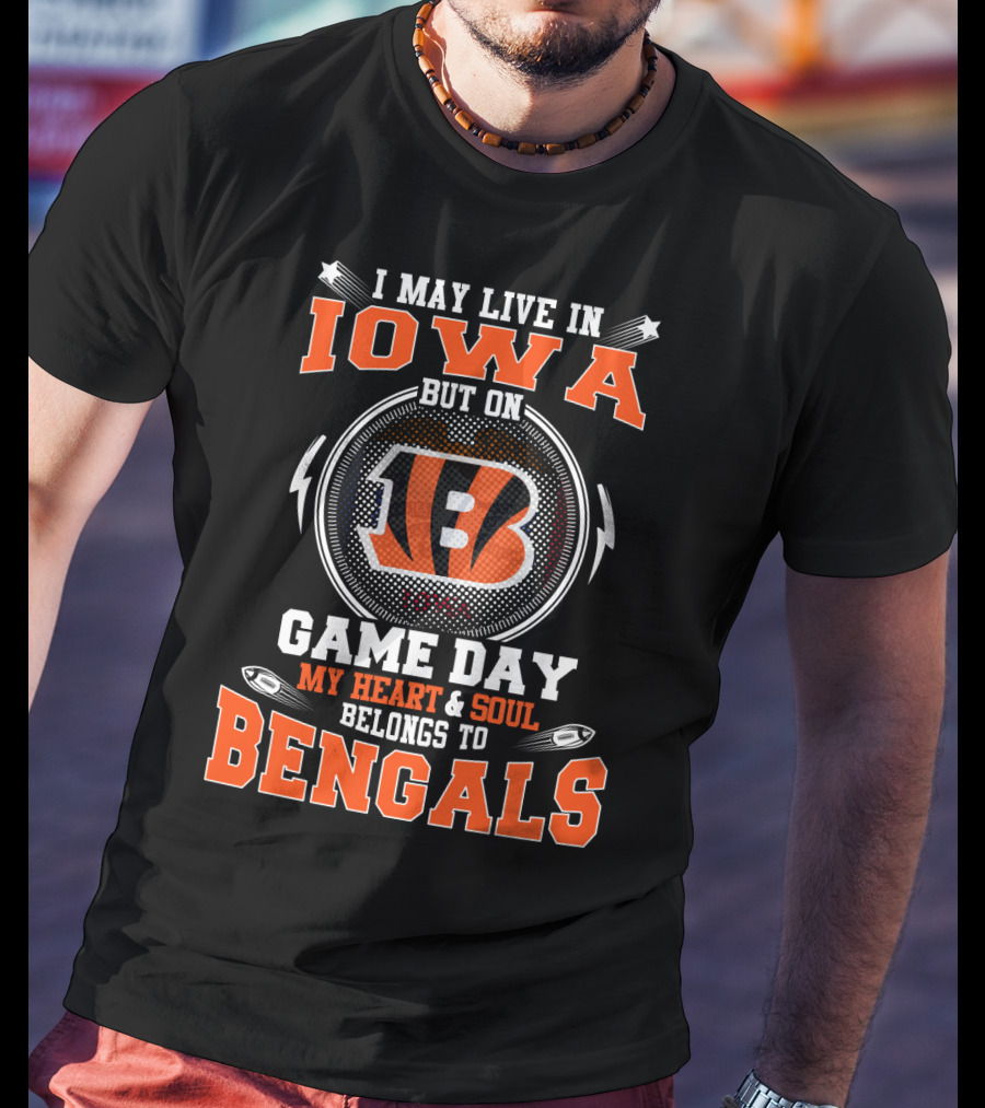 I May Live In Iowa But On Game Day My Heart And Soul Belongs To Cincinnati Bengals T-Shirt
