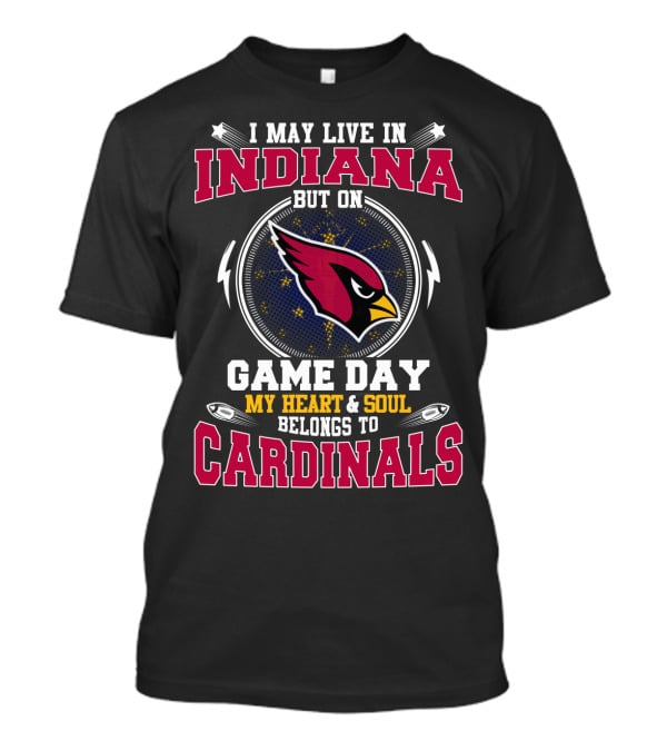 I May Live IN Indiana But On Game Day My Heart And Soul Belongs To Cardinals T-Shirt