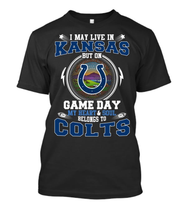 I May Live In Kansas But On Game Day My Heart And Soul Belongs To Colts T-Shirt