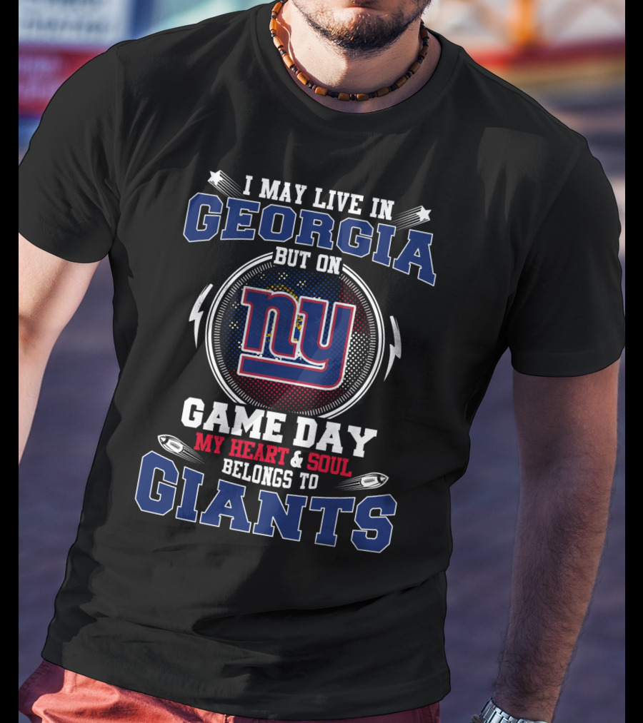 I May Live In Georgia But On Game Day My Heart And Soul Belongs To NY Giants T-Shirt