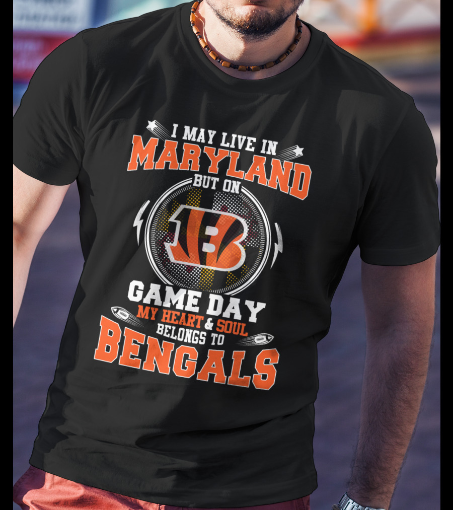 I May Live In Maryland But On Game Day My Heart And Soul Belongs To Bengals T-Shirt