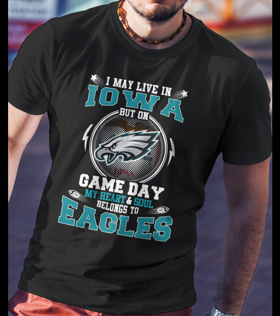 I May Live In Iowa But On Game Day My Heart And Soul Belongs To Eagles T-Shirt