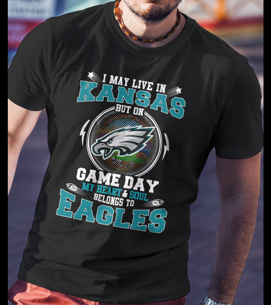 I May Live IN Kansas But On Game Day My Heart And Soul Belongs To Eagles T-Shirt