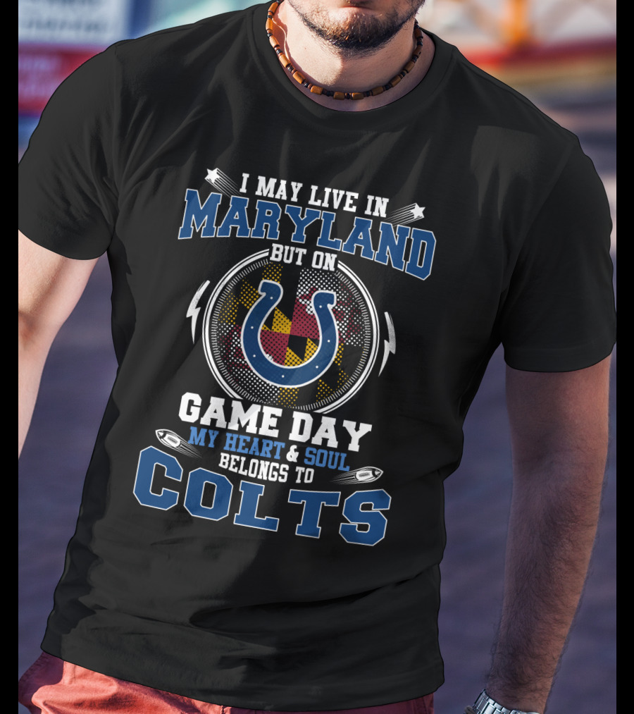 I May Live In Maryland But On Game Day My Heart And Soul Belongs To Colts T-Shirt