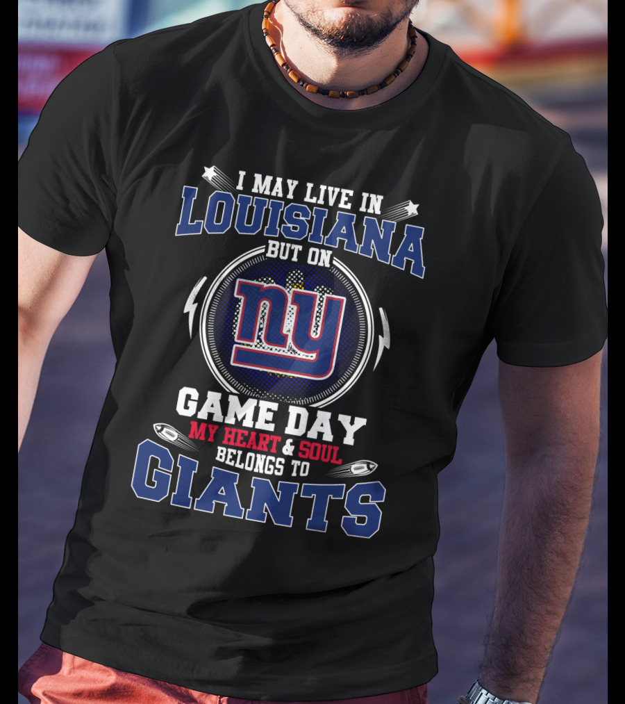 I May Live IN Louisiana But On Game Day My Heart And Soul Belongs To Giants NY T-Shirt
