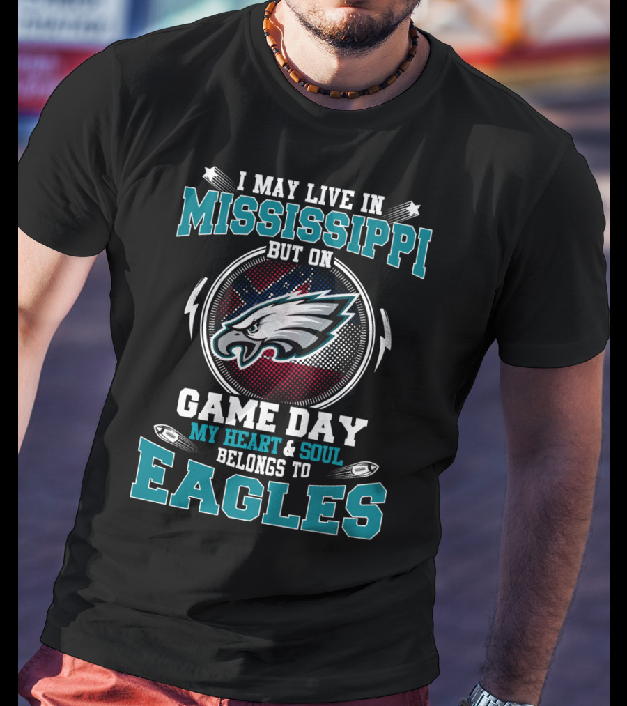I May Live In Mississippi But On Game Day My Heart And Soul Belongs To Eagles T-Shirt