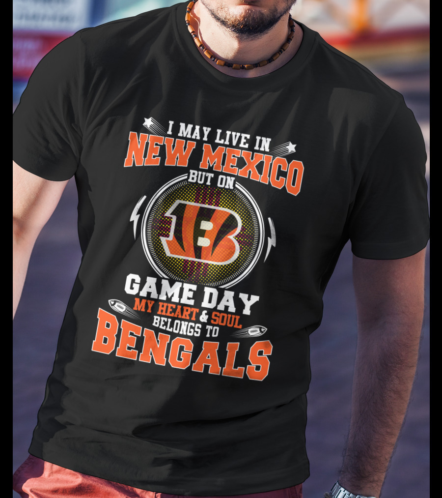 I May Live In New Mexico But On Game Day My Heart And Soul Belongs To Bengals Football Fans T-Shirt