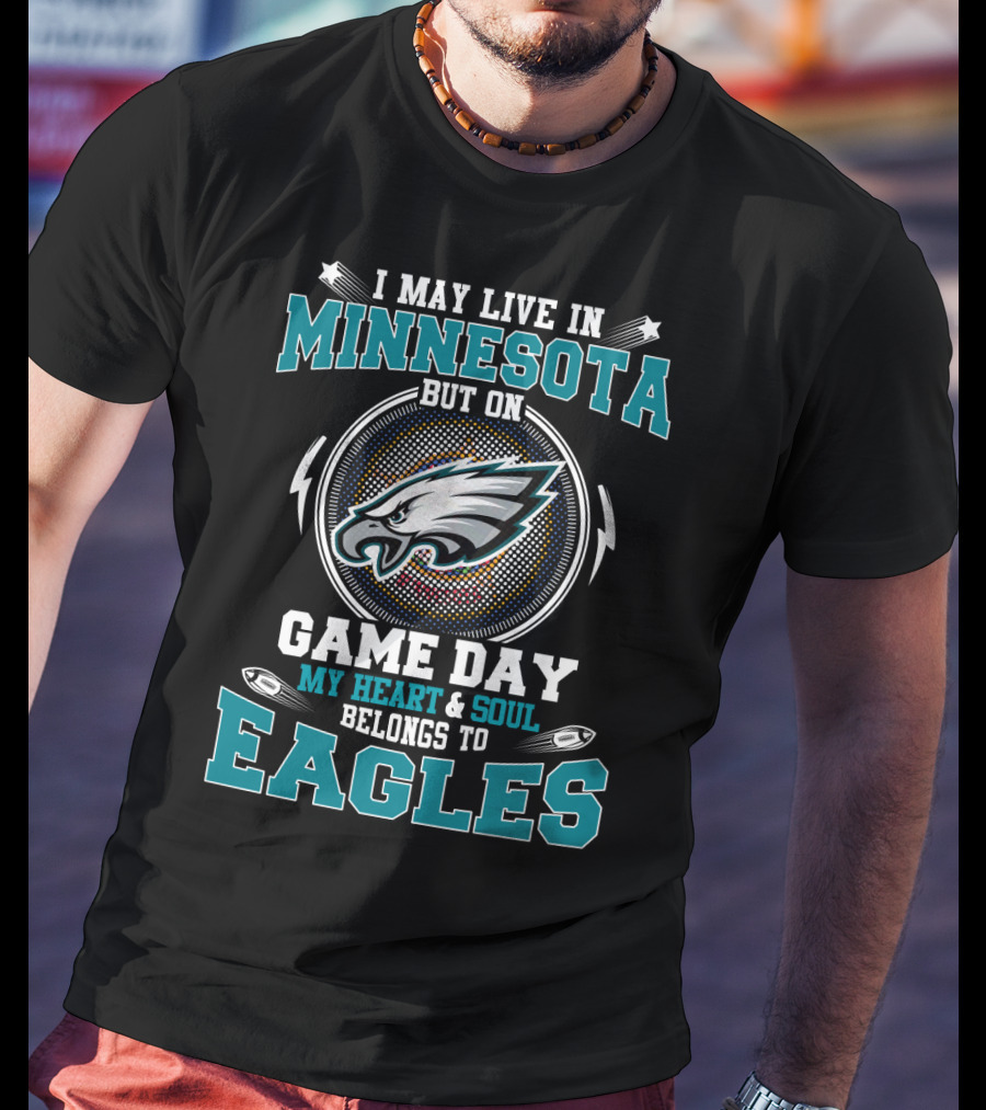 I May Live In Minnesota But On Game Day My Heart And Soul Belongs To Eagles T-Shirt