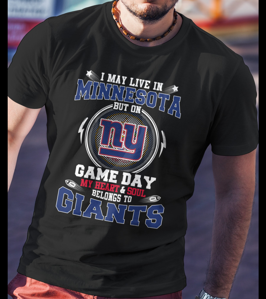 I May Live In Minnesota But On Game Day My Heart And Soul Belongs To New York Giants T-Shirt