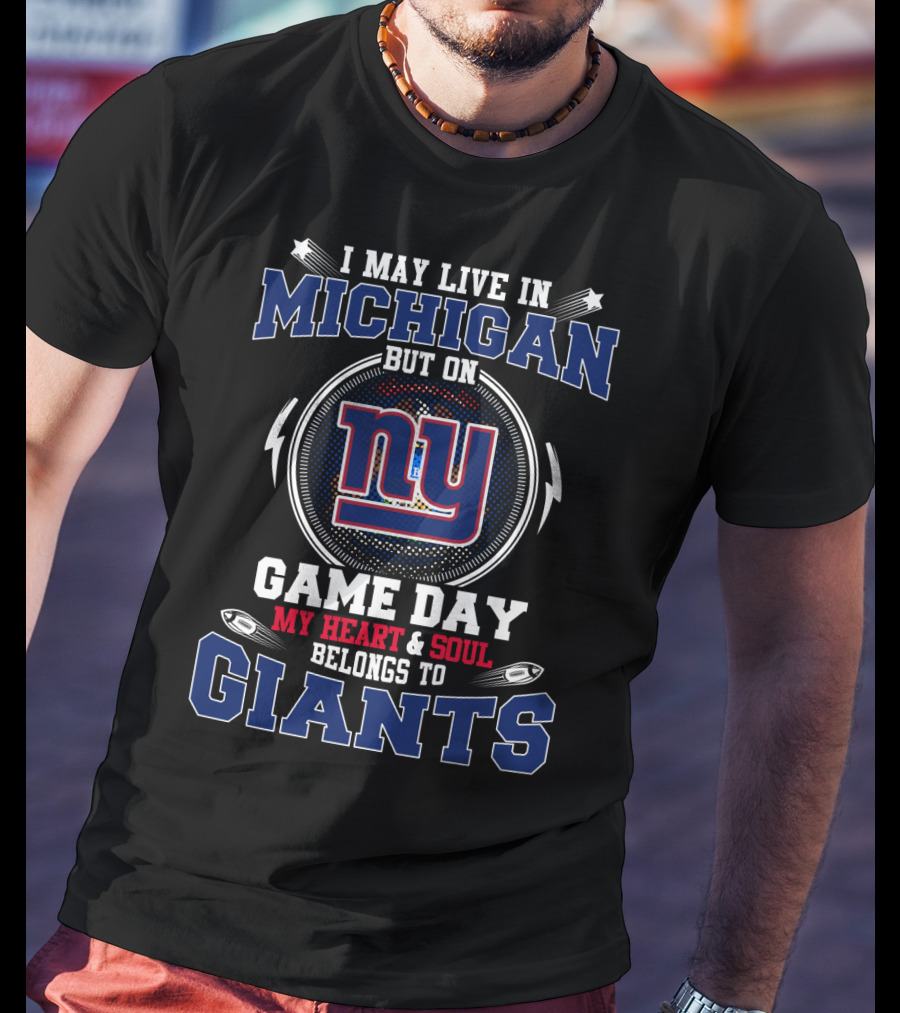 I May Live In Michigan But On Game Day My Heart And Soul Belongs To NY Giants T-Shirt