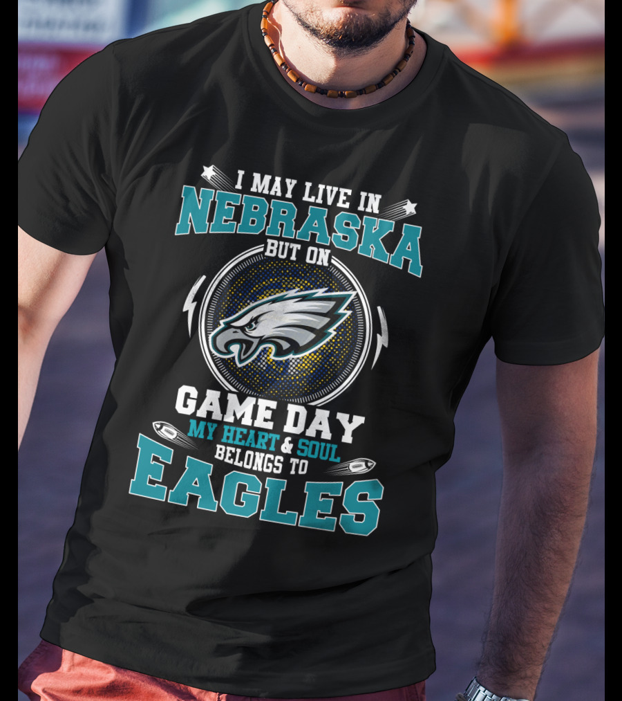 I May Live In Nebraska But On Game Day My Heart And Soul Belongs To Eagles T-Shirt