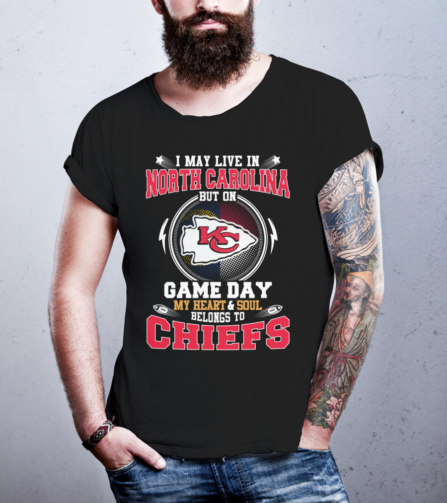 I May Live In North Carolina But On Game Day My Heart And Soul Belongs To Kansas City Chiefs T-Shirt