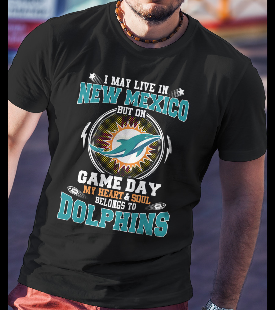 I May Live In New Mexico But On Game Day My Heart And Soul Belongs To Dolphins Miami Football Fandom T-Shirt