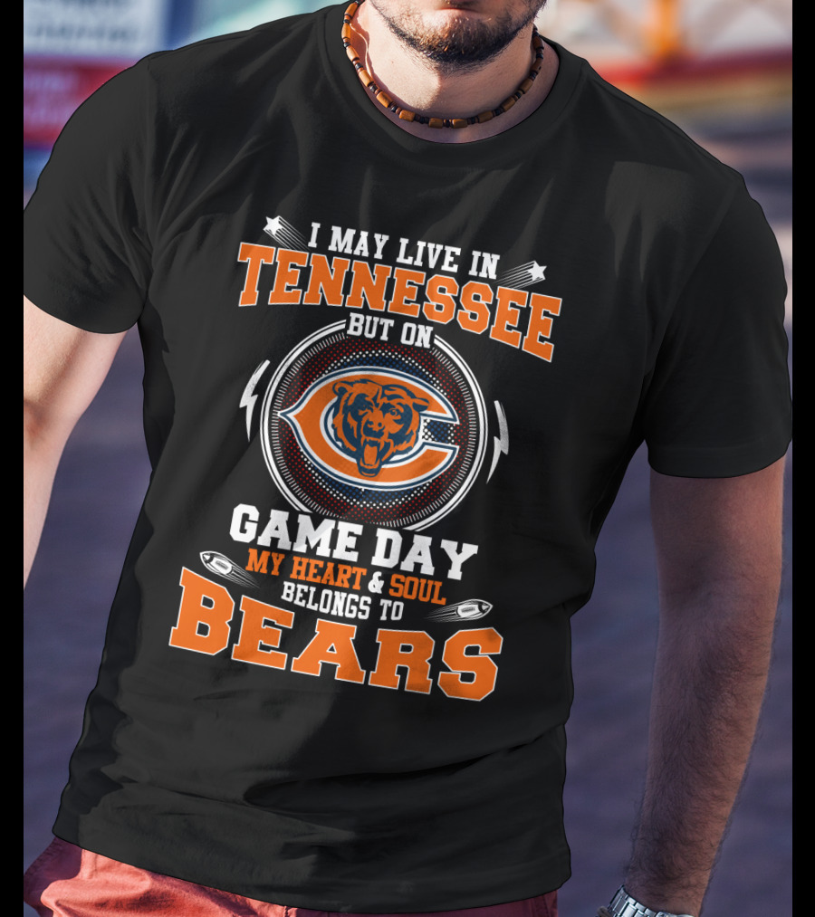 I May Live IN Tennessee But On Game Day My Heart And Soul Belongs To Bears T-Shirt