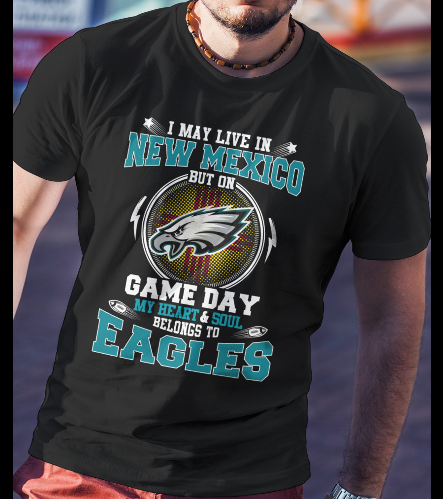 I May Live In New Mexico But On Game Day My Heart And Soul Belongs To Eagles T-Shirt
