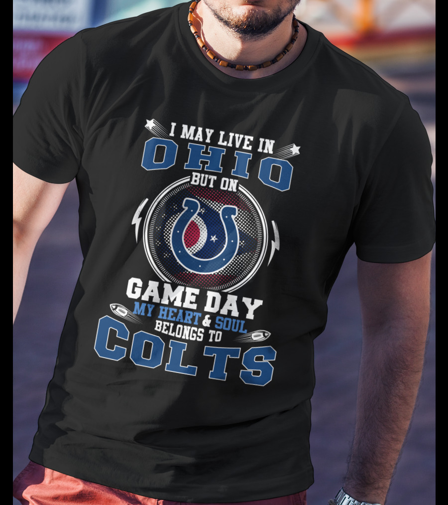 I May Live IN Ohio But On Game Day My Heart And Soul Belongs To Colts T-Shirt