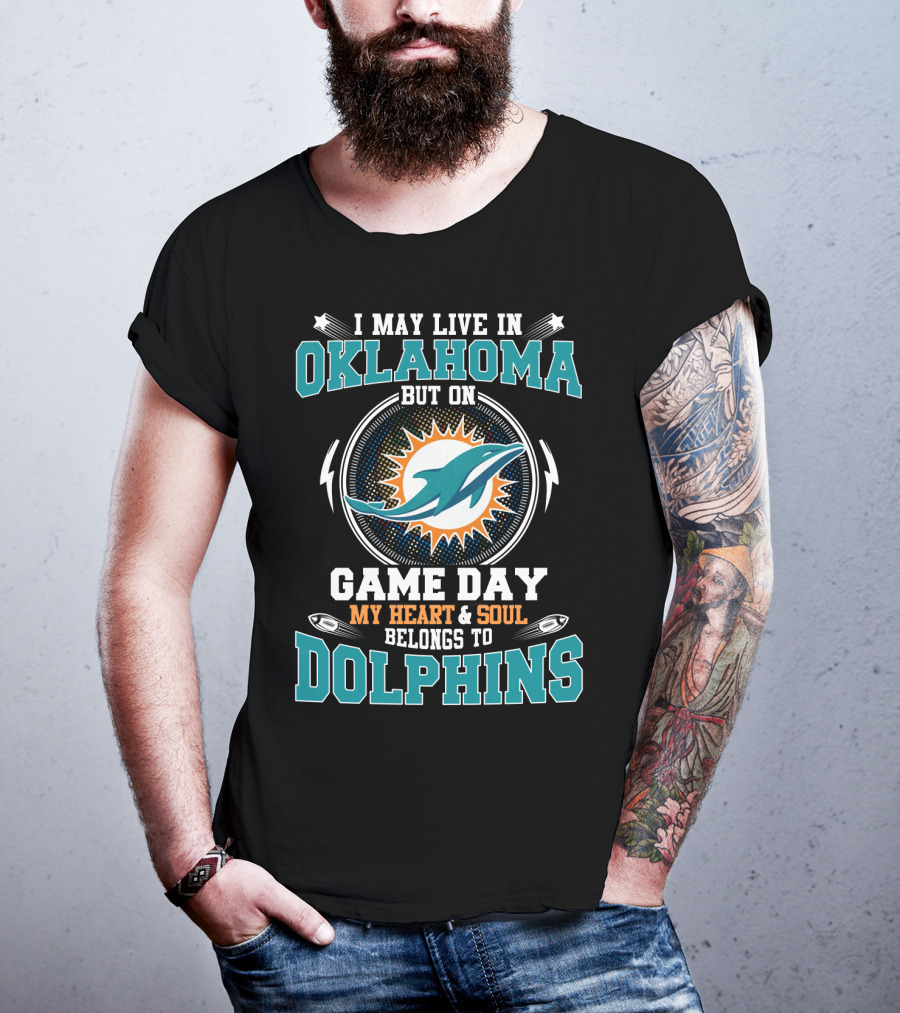 I May Live In Oklahoma But On Game Day My Heart And Soul Belongs To Dolphins Miami Football Fan Pride T-Shirt