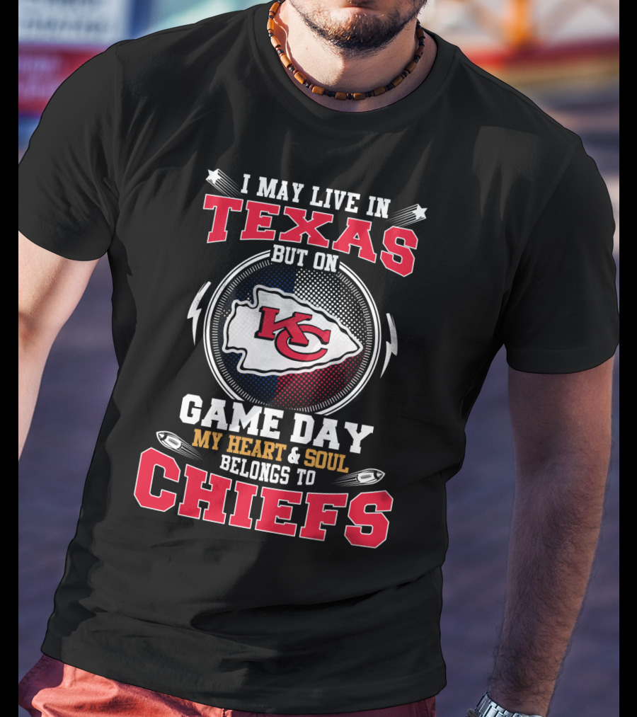 I May Live In Texas But On Game Day My Heart And Soul Belongs To Chiefs T-Shirt
