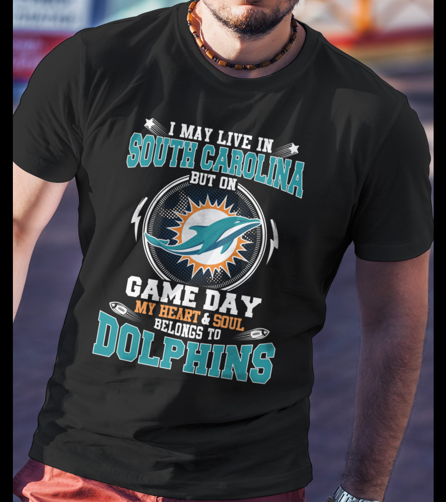 I May Live IN South Carolina But On Game Day My Heart And Soul Belongs To Dolphins T-Shirt