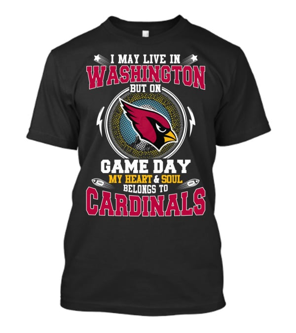 I May Live In Washington But On Game Day My Heart And Soul Belongs To Cardinals T-Shirt