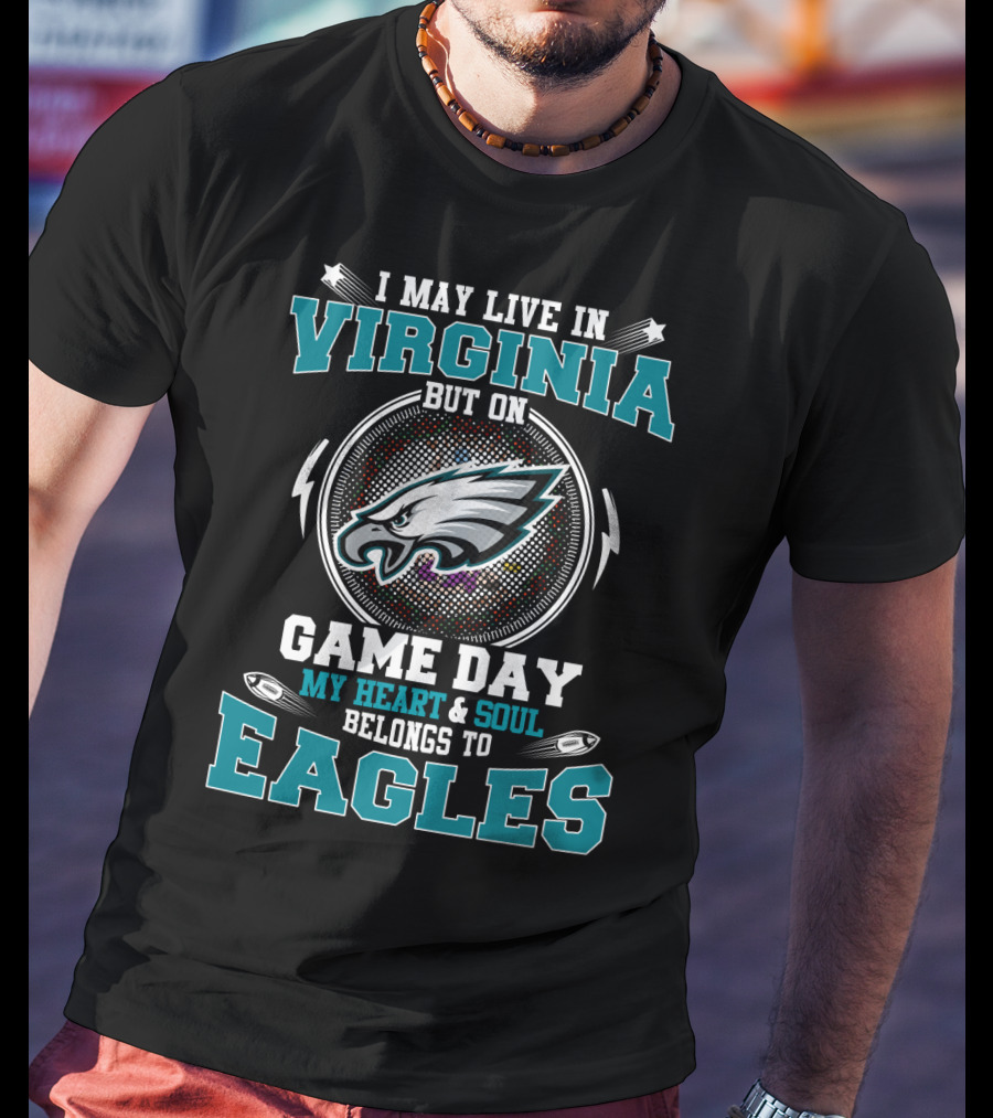 I May Live In Virginia But On Game Day My Heart And Soul Belongs To Eagles T-Shirt