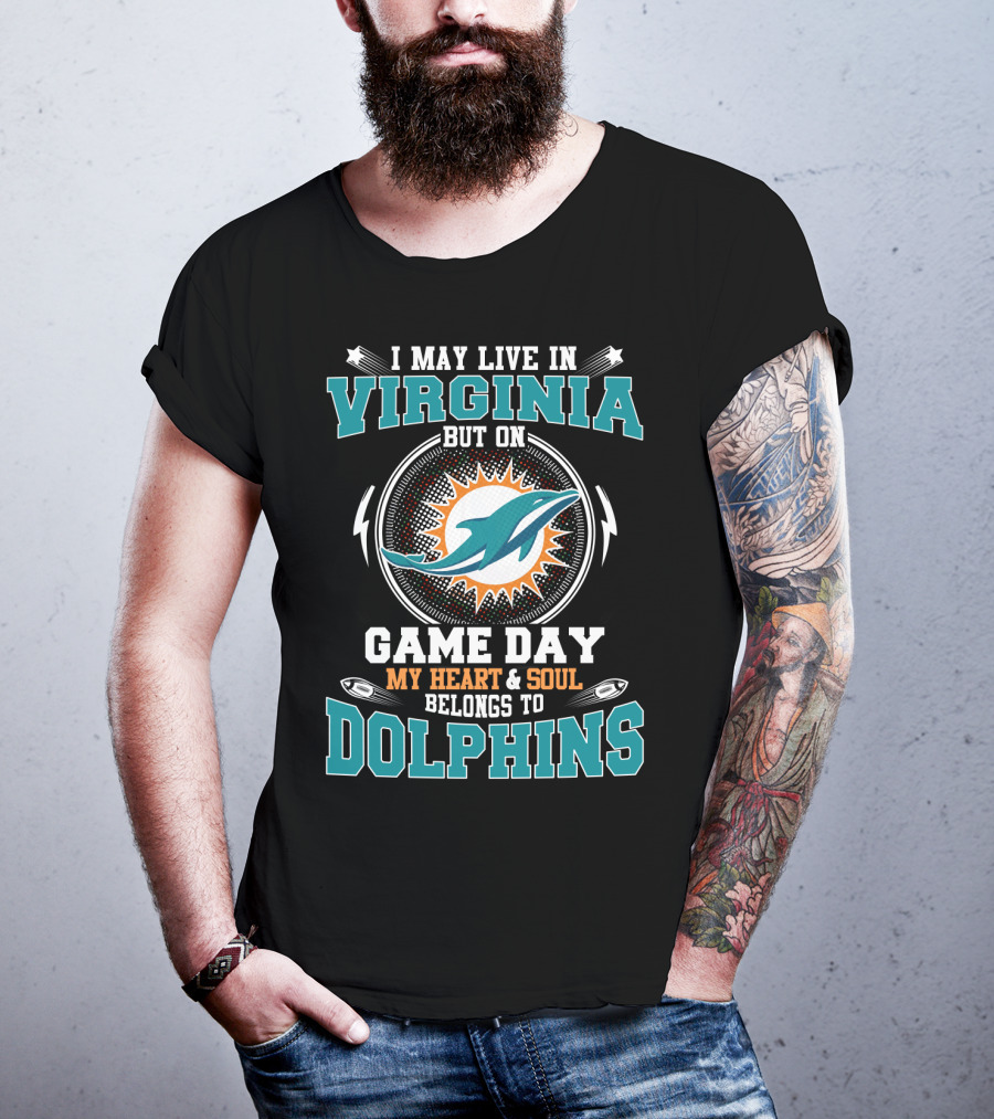 I May Live In Virginia But On Game Day My Heart And Soul Belongs To Dolphins T-Shirt