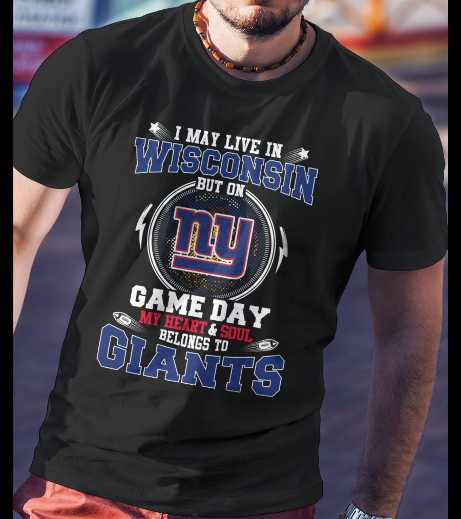 I May Live In Wisconsin But On Game Day My Heart And Soul Belongs To Giants NY T-Shirt