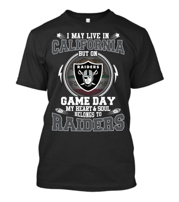 I May Live IN California But On Game Day My Heart And Soul Belongs To Raiders T-Shirt