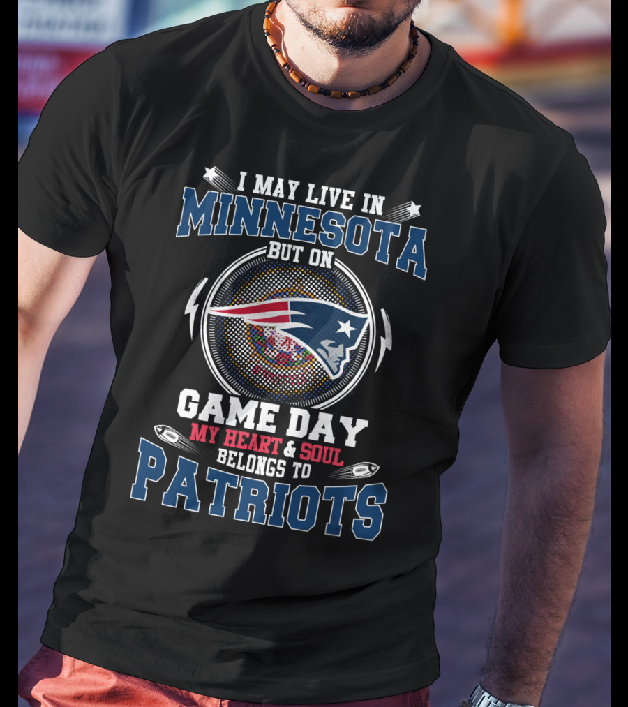 I May Live In Minnesota But On Game Day My Heart And Soul Belongs To Patriots T-Shirt