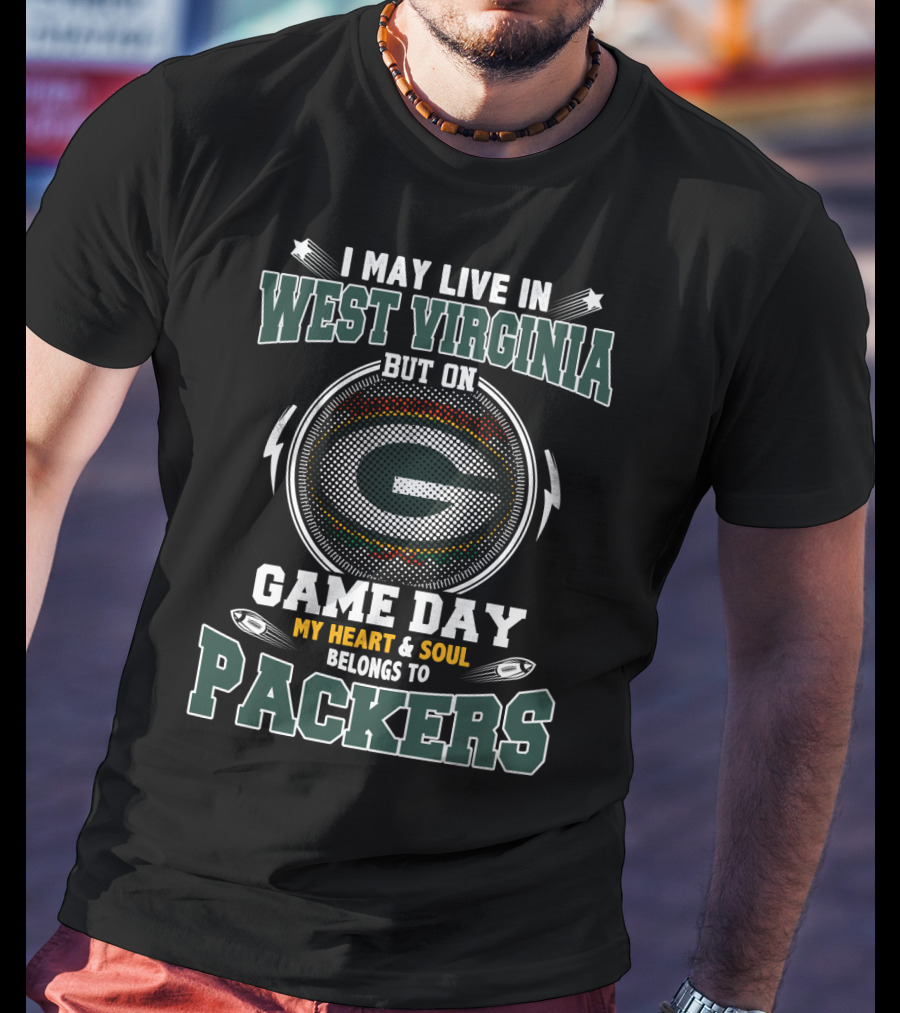 I May Live IN West Virginia But On Game Day My Heart And Soul Belongs To Packers T-Shirt