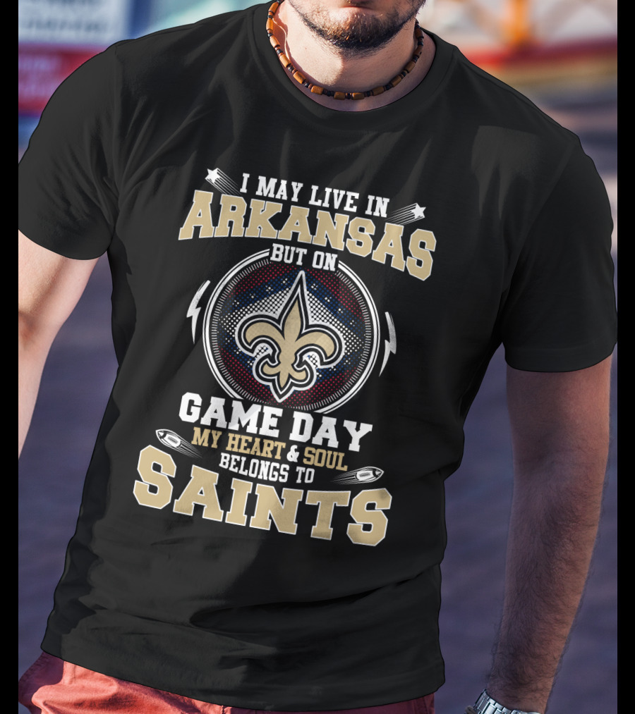 I May Live IN Arkansas But On Game Day My Heart And Soul Belongs To Saints T-Shirt