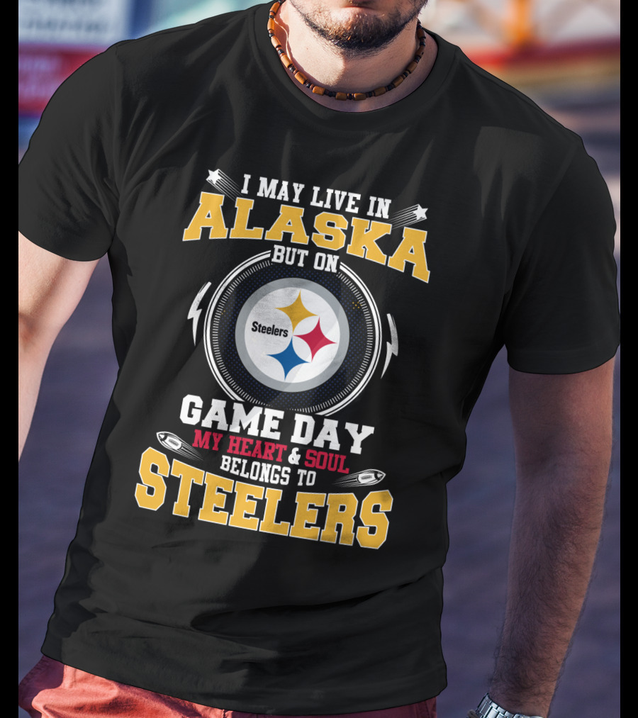 I May Live In Alaska But On Game Day My Heart & Soul Belongs To Steelers T-Shirt